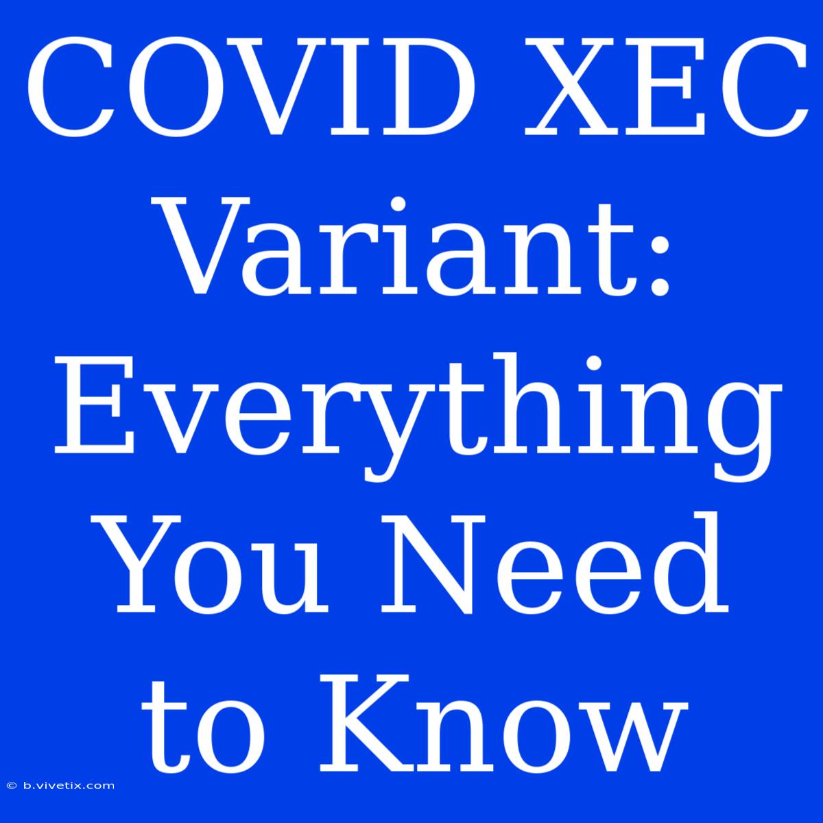 COVID XEC Variant: Everything You Need To Know