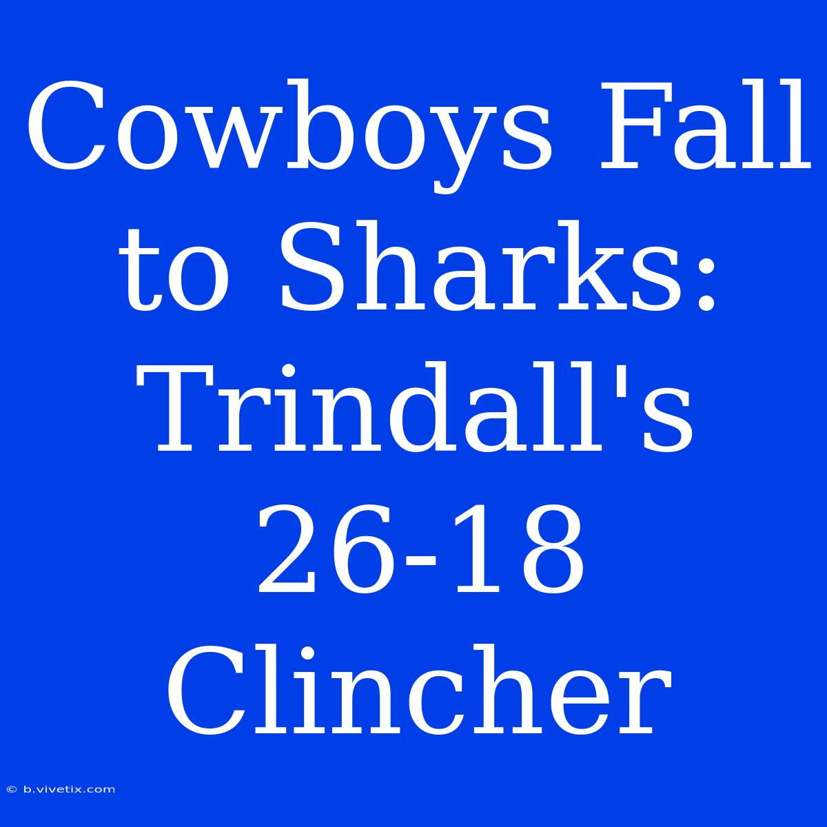 Cowboys Fall To Sharks: Trindall's 26-18 Clincher