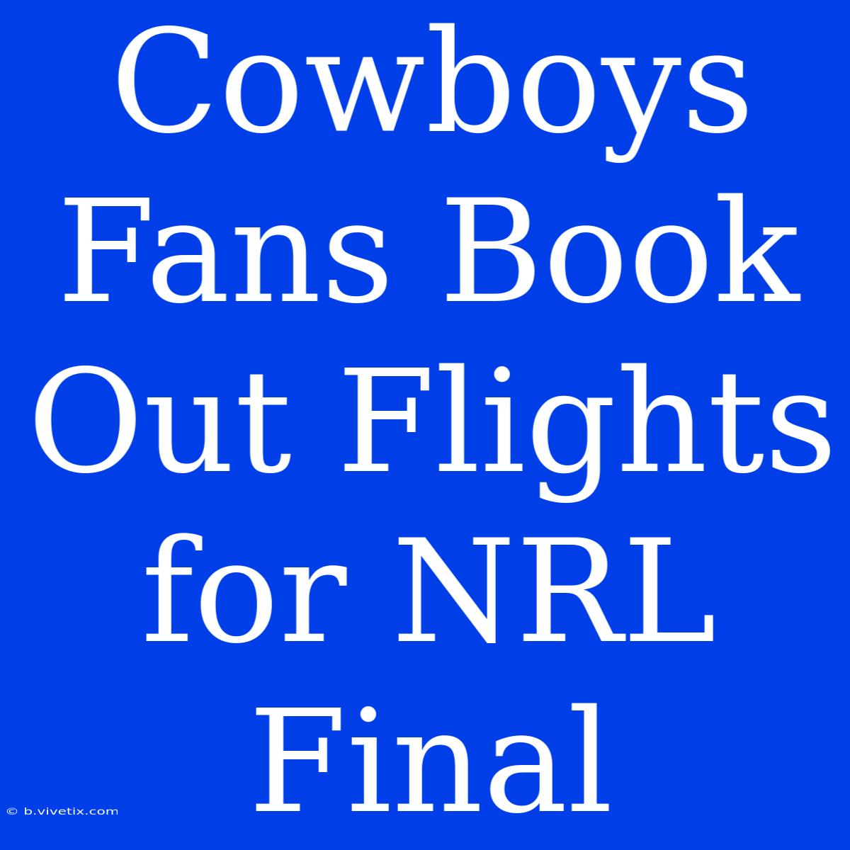 Cowboys Fans Book Out Flights For NRL Final