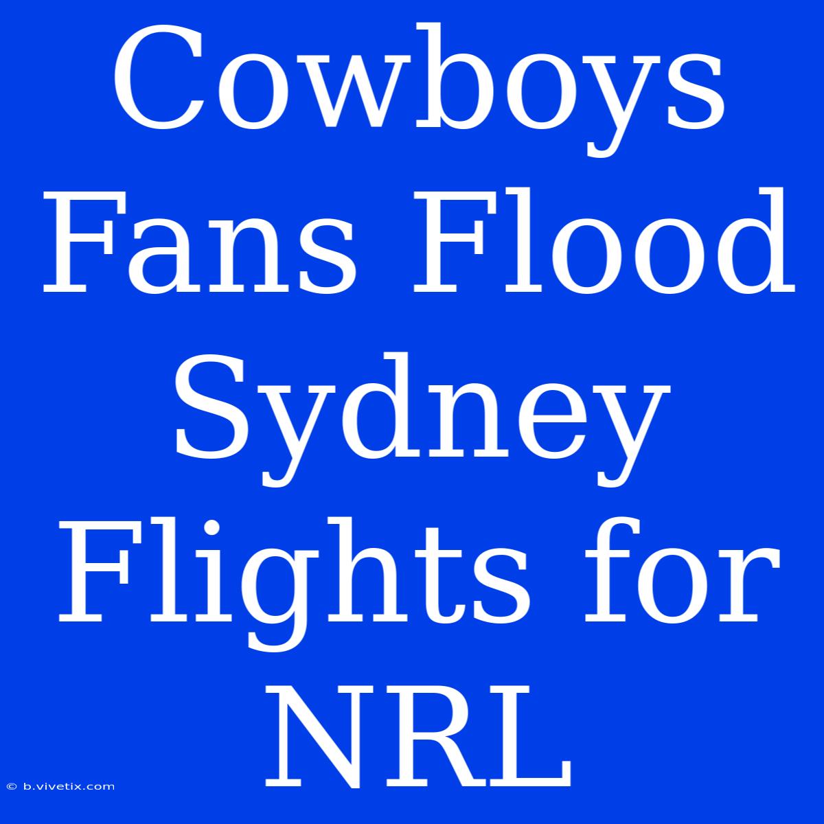 Cowboys Fans Flood Sydney Flights For NRL