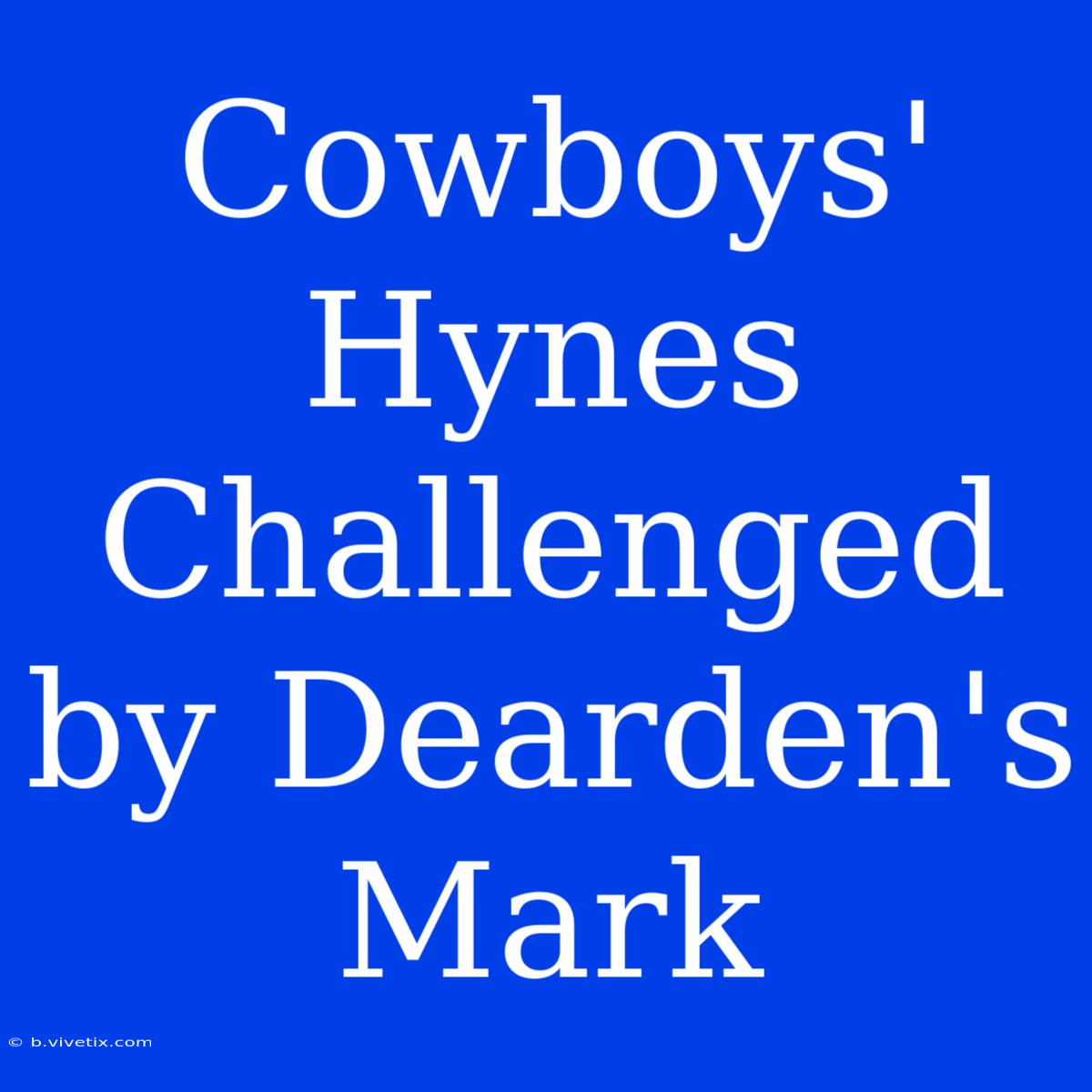 Cowboys' Hynes Challenged By Dearden's Mark