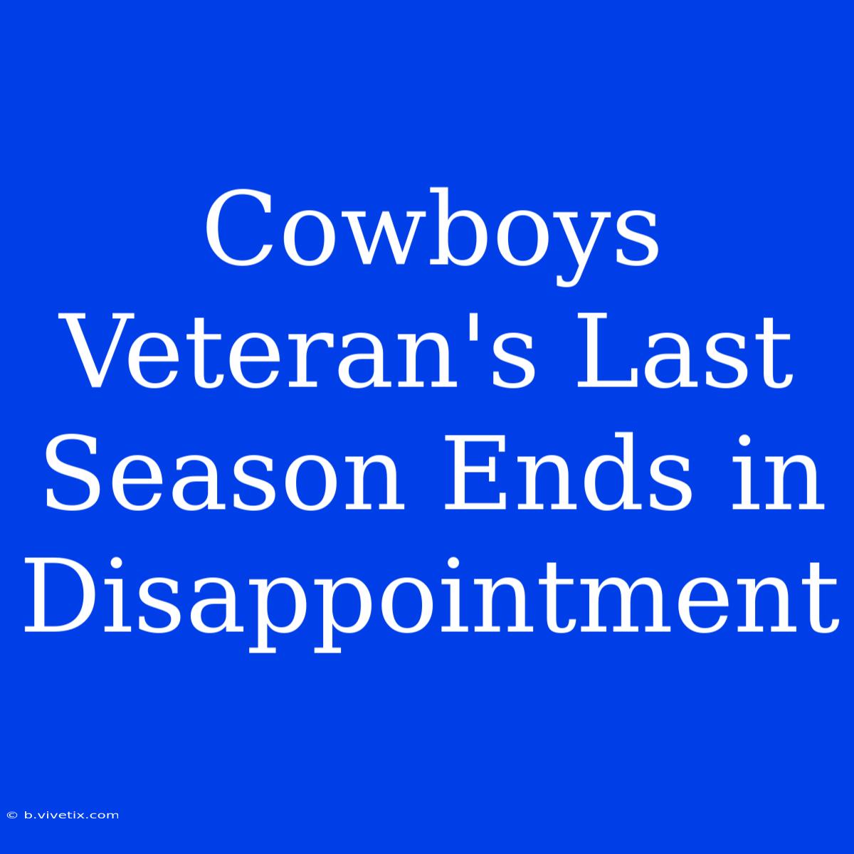 Cowboys Veteran's Last Season Ends In Disappointment 