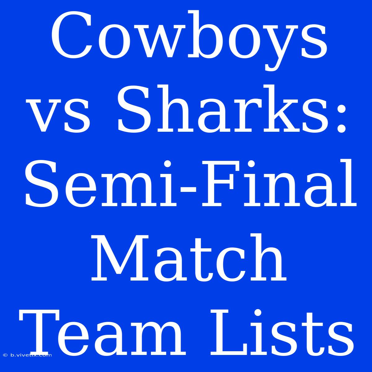 Cowboys Vs Sharks: Semi-Final Match Team Lists