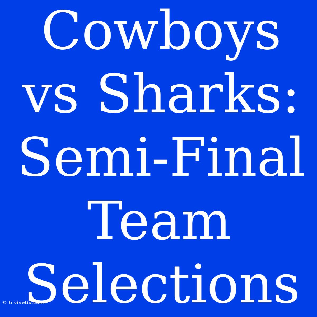 Cowboys Vs Sharks: Semi-Final Team Selections