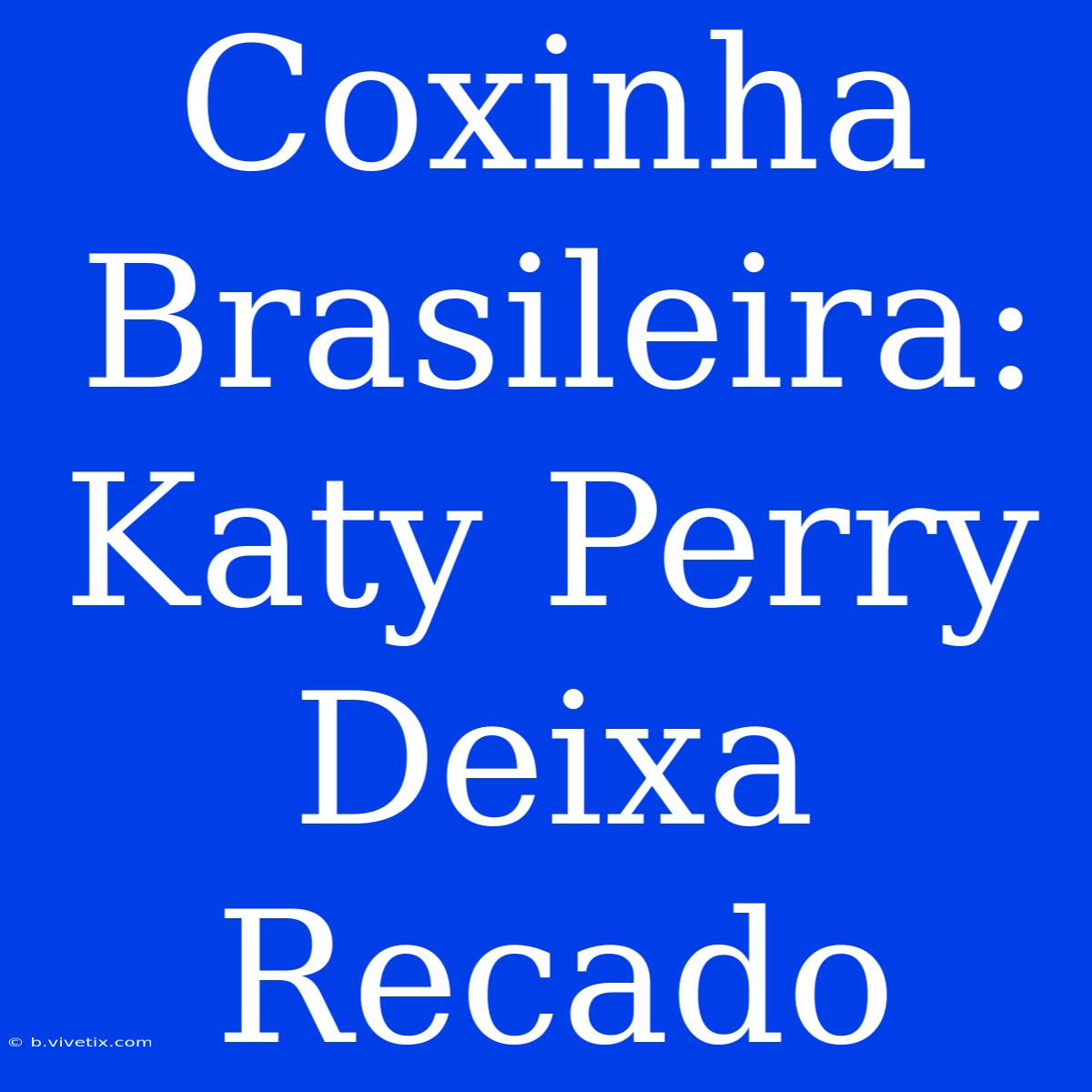 Coxinha Brasileira: Katy Perry Deixa Recado