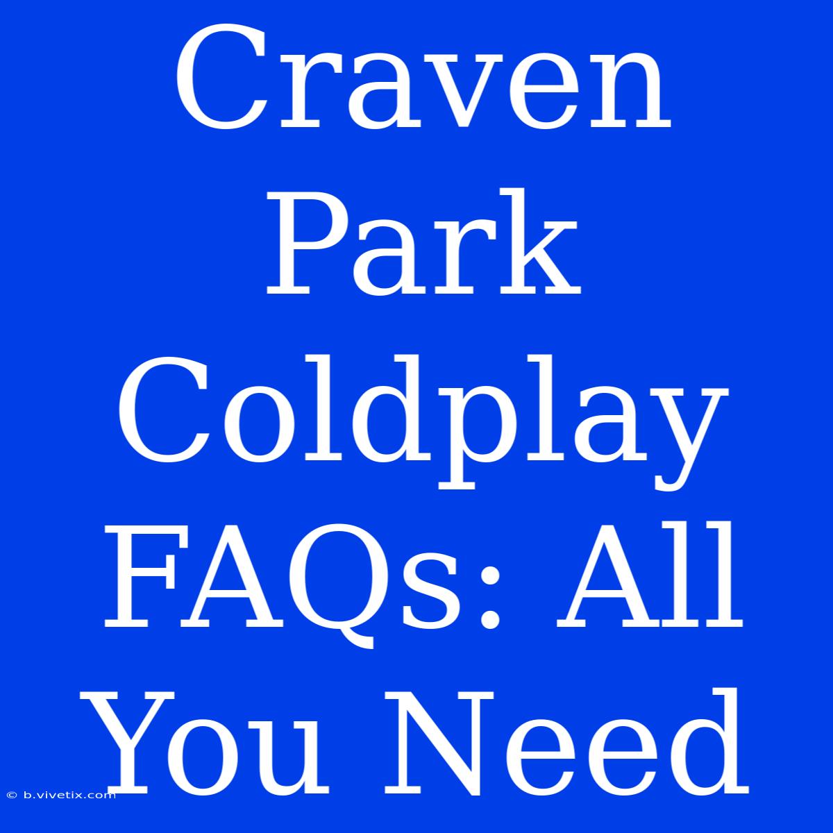 Craven Park Coldplay FAQs: All You Need