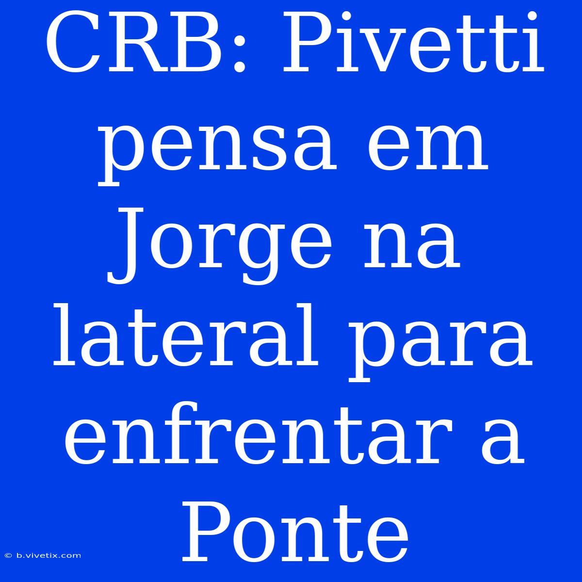 CRB: Pivetti Pensa Em Jorge Na Lateral Para Enfrentar A Ponte