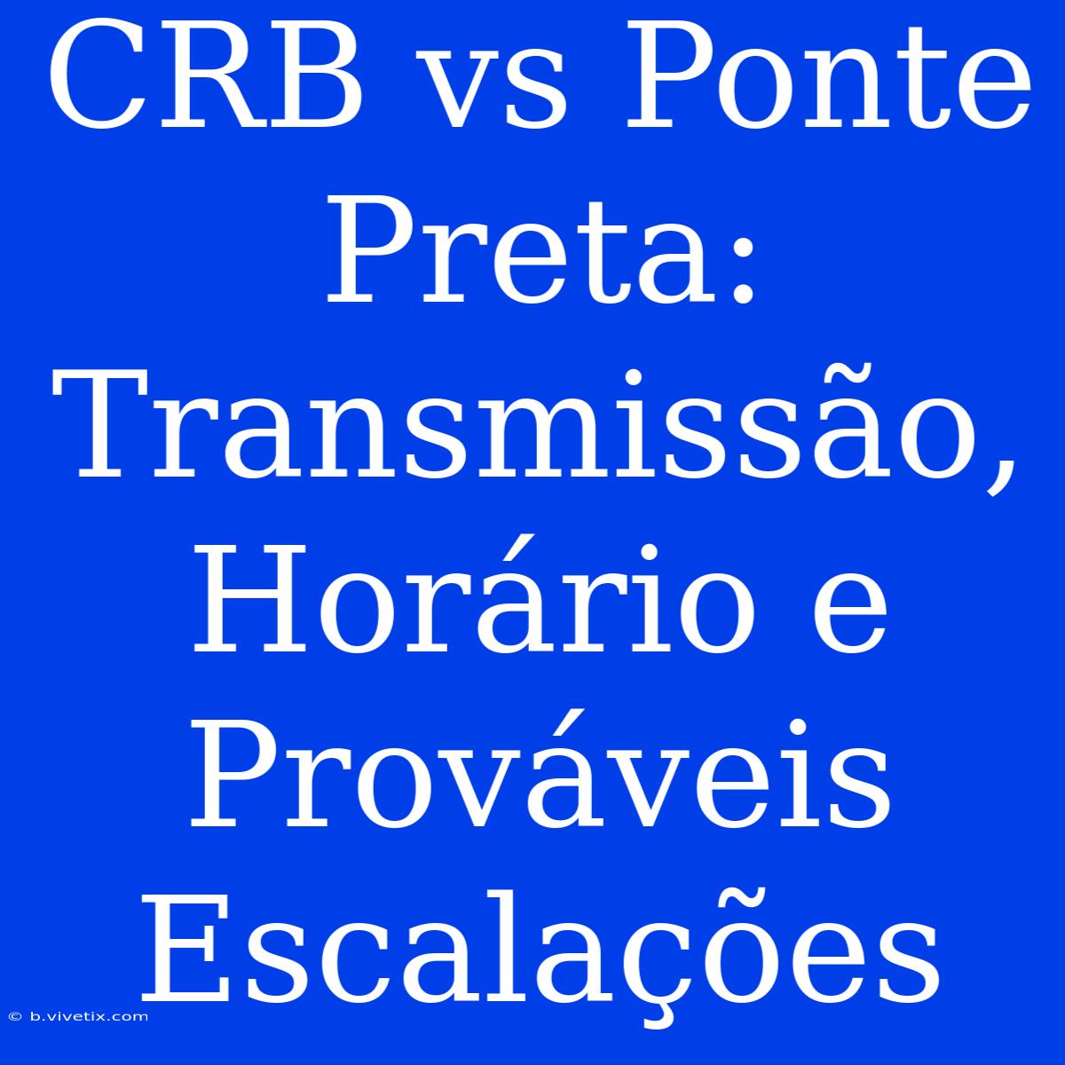 CRB Vs Ponte Preta: Transmissão, Horário E Prováveis Escalações