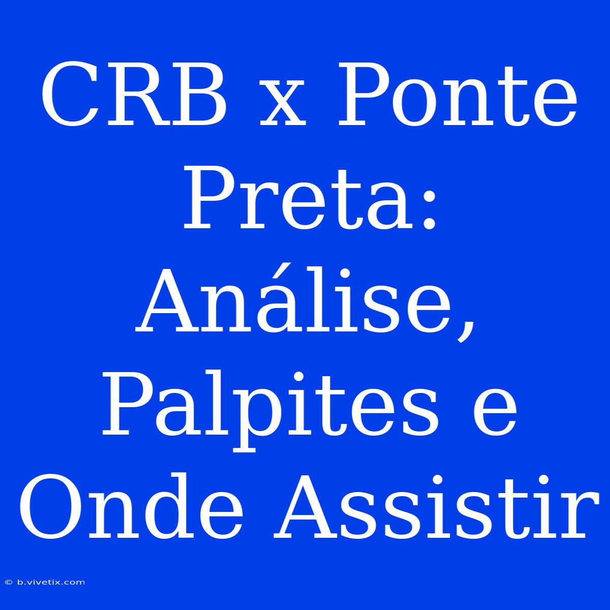 CRB X Ponte Preta: Análise, Palpites E Onde Assistir