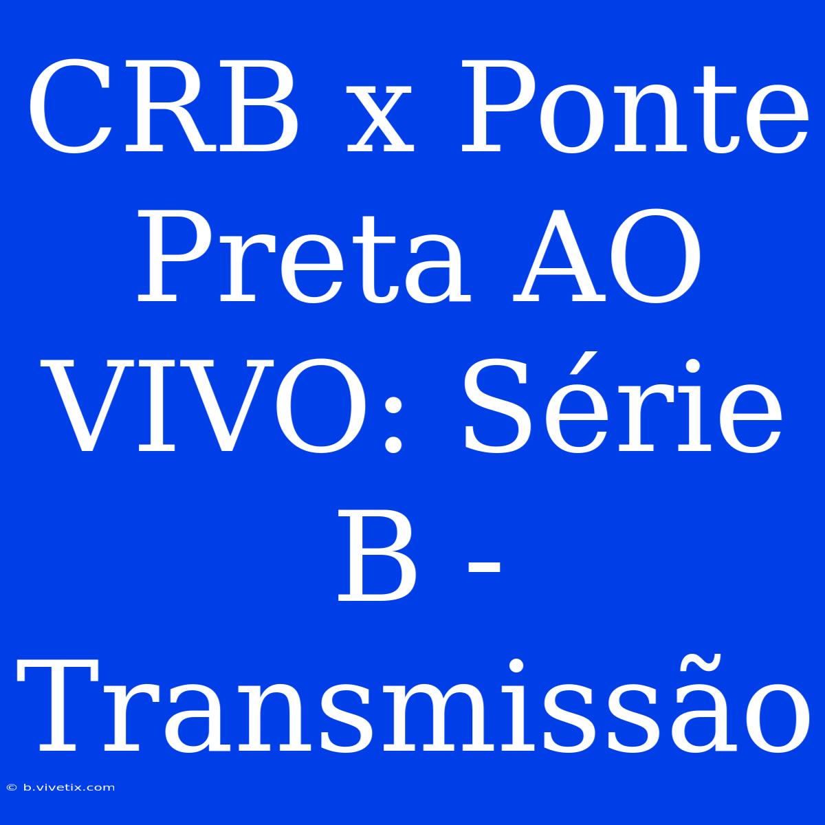 CRB X Ponte Preta AO VIVO: Série B - Transmissão