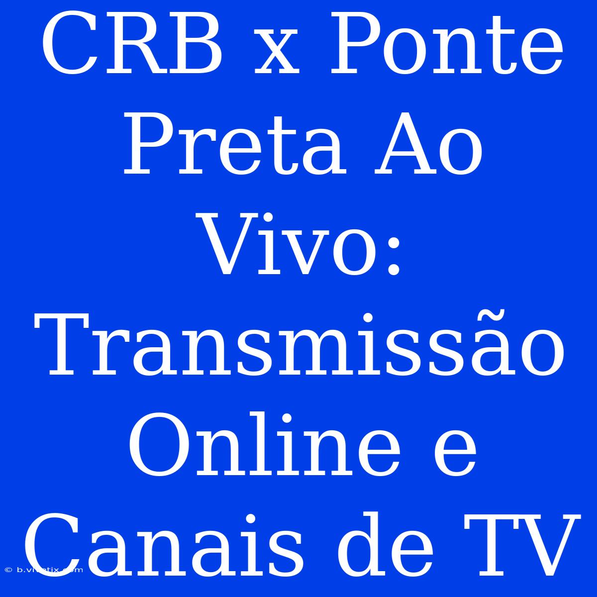 CRB X Ponte Preta Ao Vivo: Transmissão Online E Canais De TV