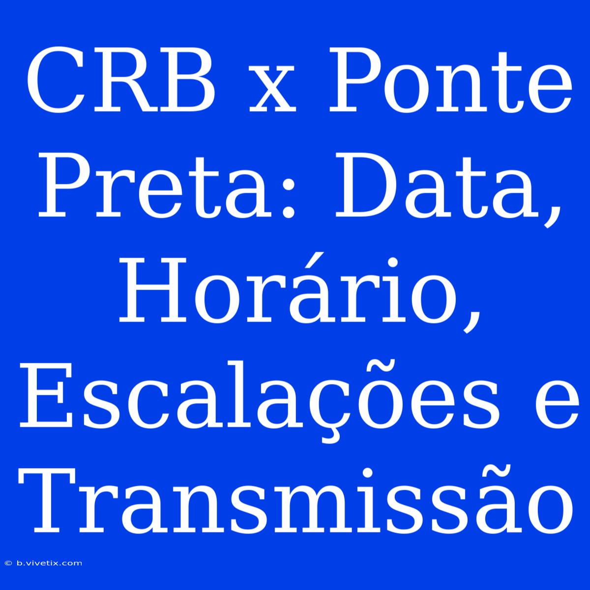 CRB X Ponte Preta: Data, Horário, Escalações E Transmissão