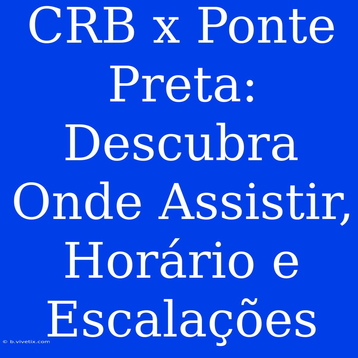 CRB X Ponte Preta: Descubra Onde Assistir, Horário E Escalações