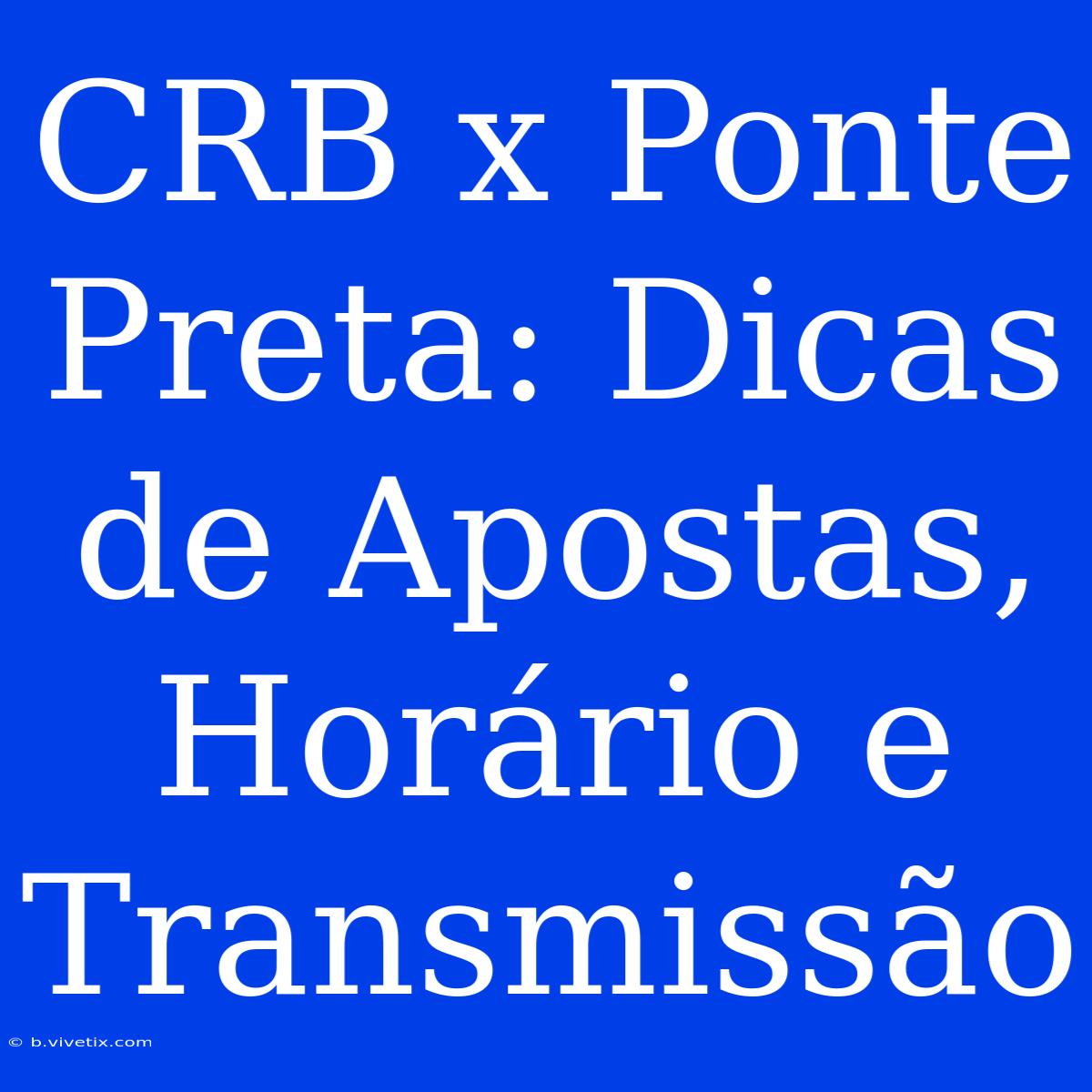 CRB X Ponte Preta: Dicas De Apostas, Horário E Transmissão