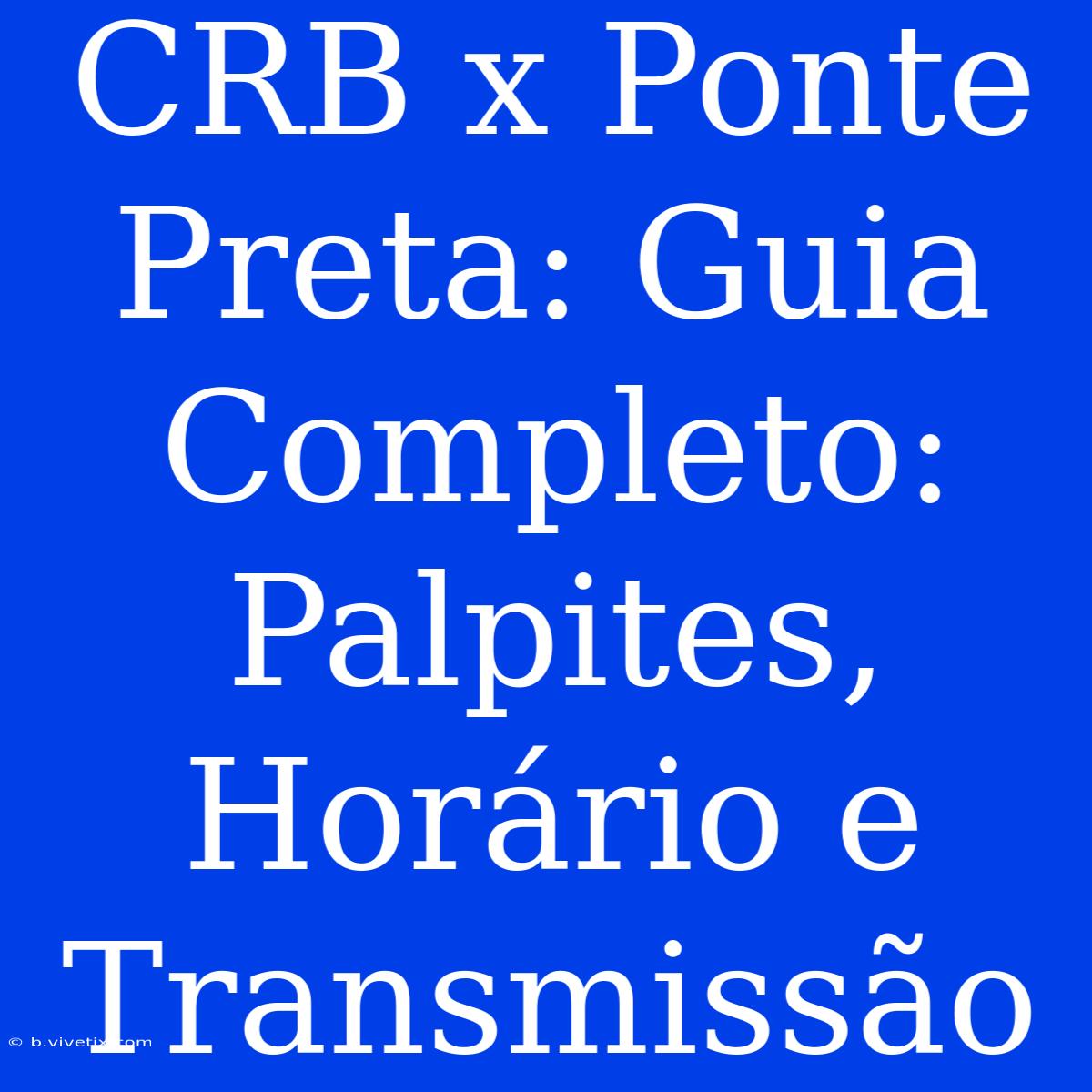 CRB X Ponte Preta: Guia Completo: Palpites, Horário E Transmissão