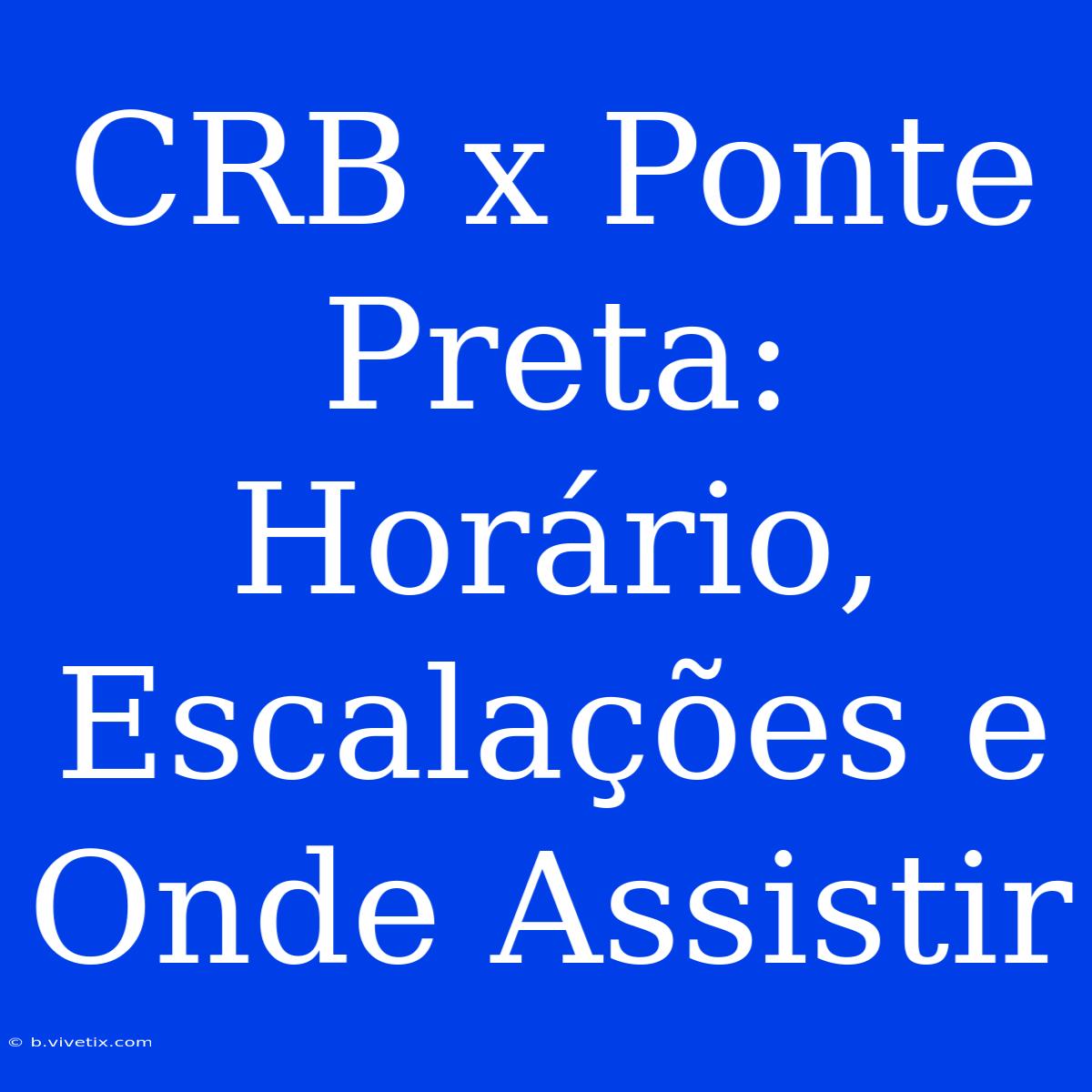 CRB X Ponte Preta: Horário, Escalações E Onde Assistir