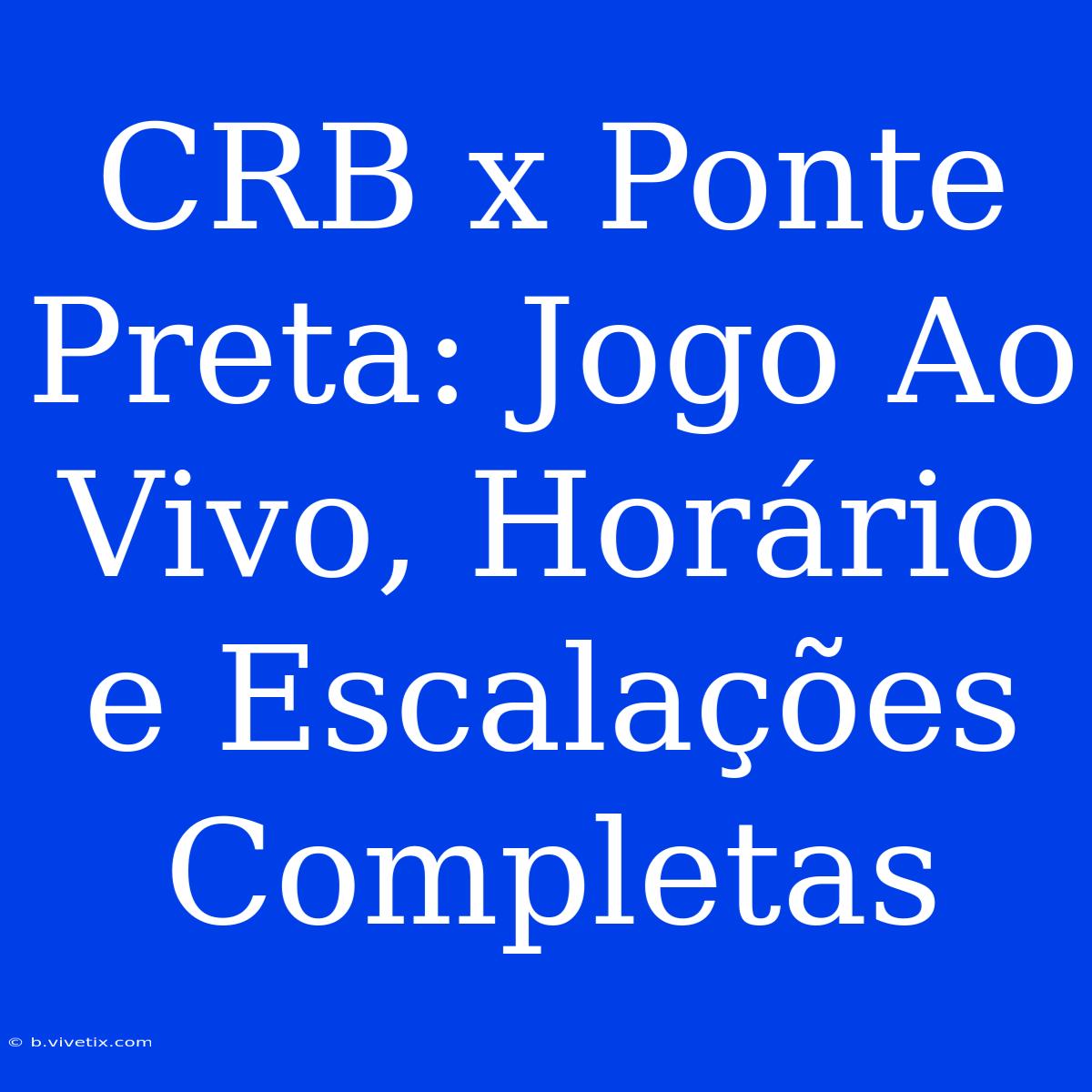 CRB X Ponte Preta: Jogo Ao Vivo, Horário E Escalações Completas