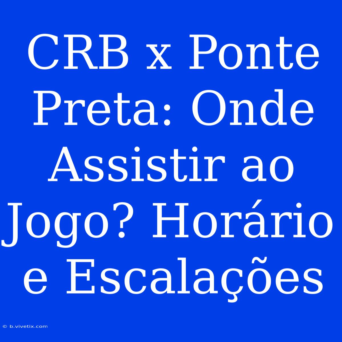 CRB X Ponte Preta: Onde Assistir Ao Jogo? Horário E Escalações