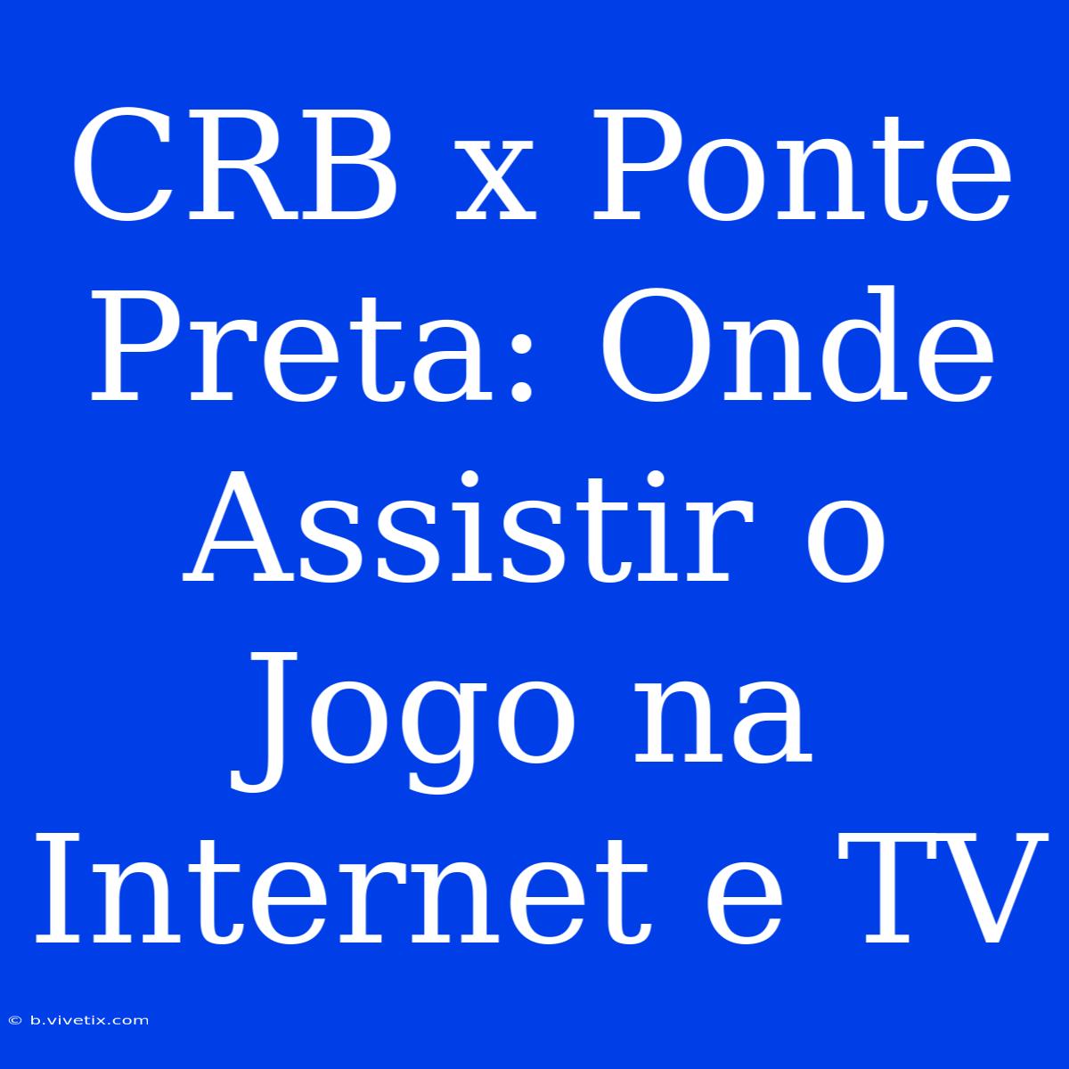 CRB X Ponte Preta: Onde Assistir O Jogo Na Internet E TV