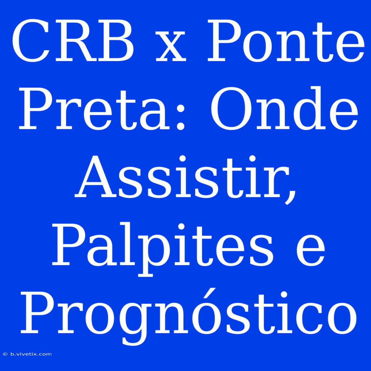 CRB X Ponte Preta: Onde Assistir, Palpites E Prognóstico 