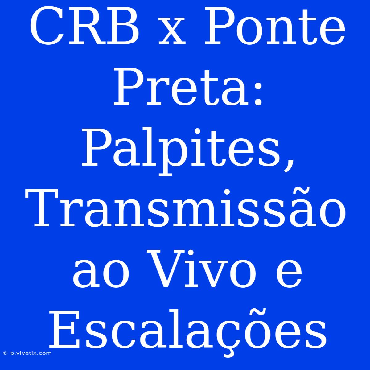 CRB X Ponte Preta: Palpites, Transmissão Ao Vivo E Escalações