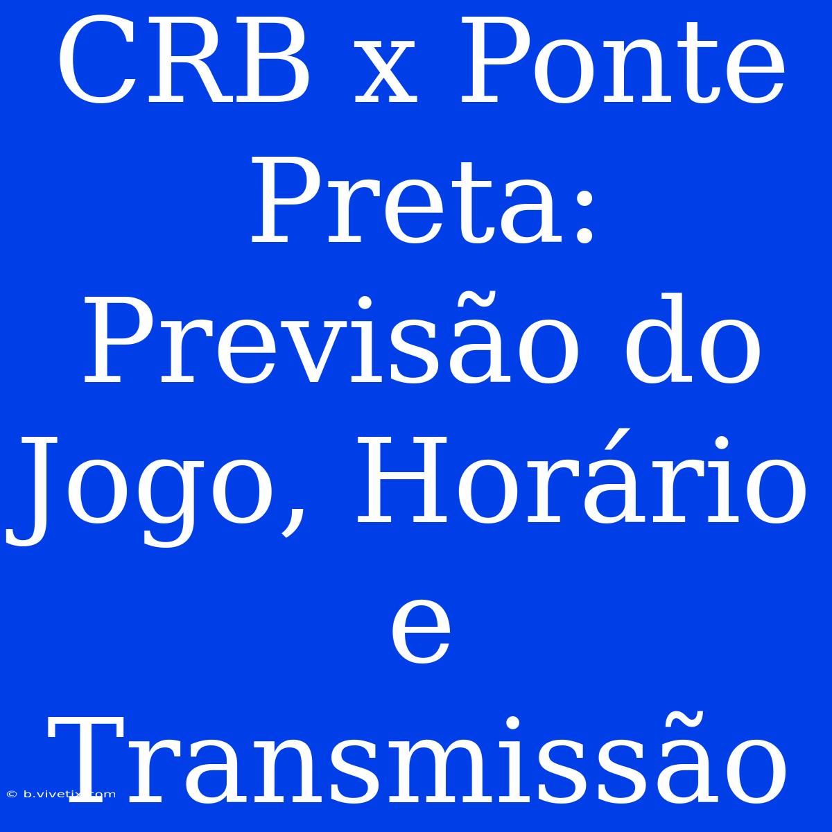 CRB X Ponte Preta: Previsão Do Jogo, Horário E Transmissão