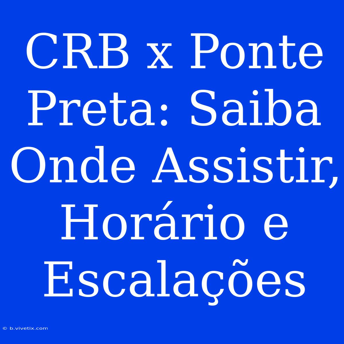 CRB X Ponte Preta: Saiba Onde Assistir, Horário E Escalações