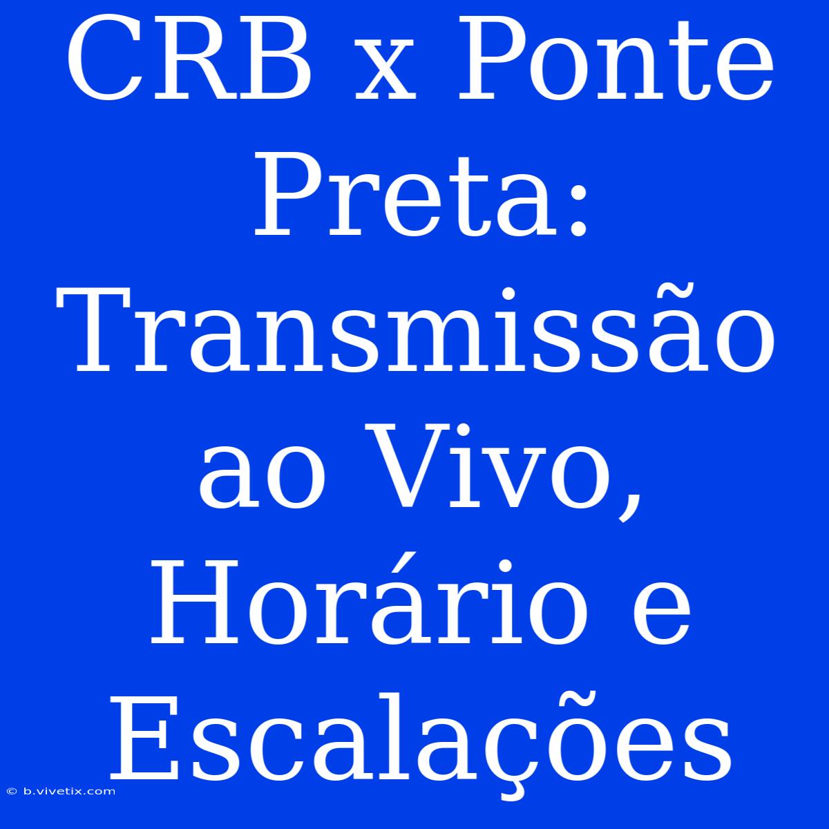 CRB X Ponte Preta: Transmissão Ao Vivo, Horário E Escalações