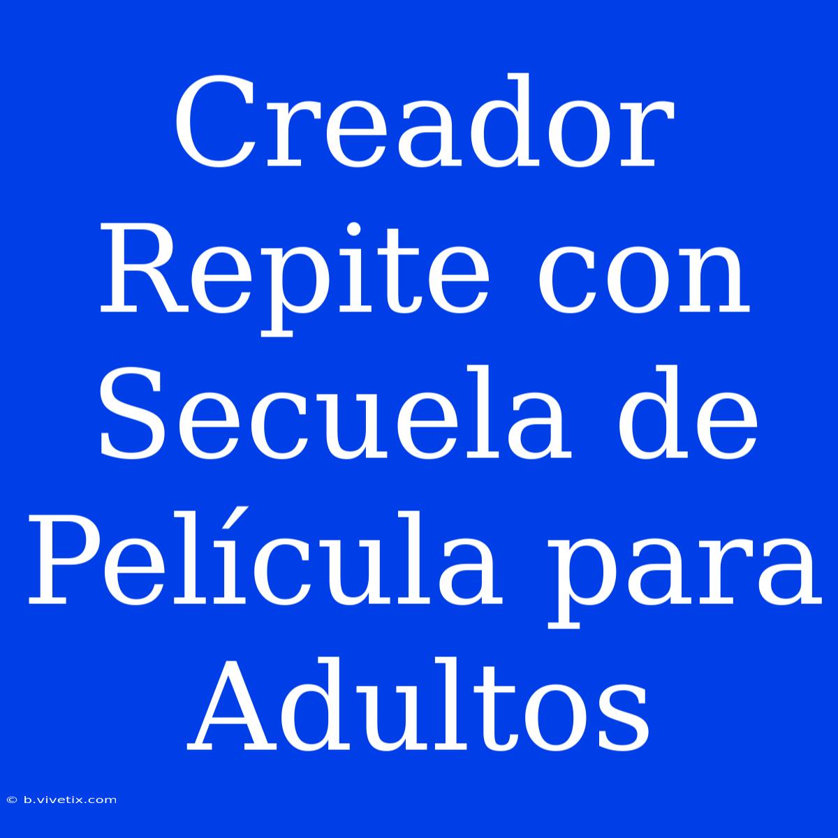 Creador Repite Con Secuela De Película Para Adultos 