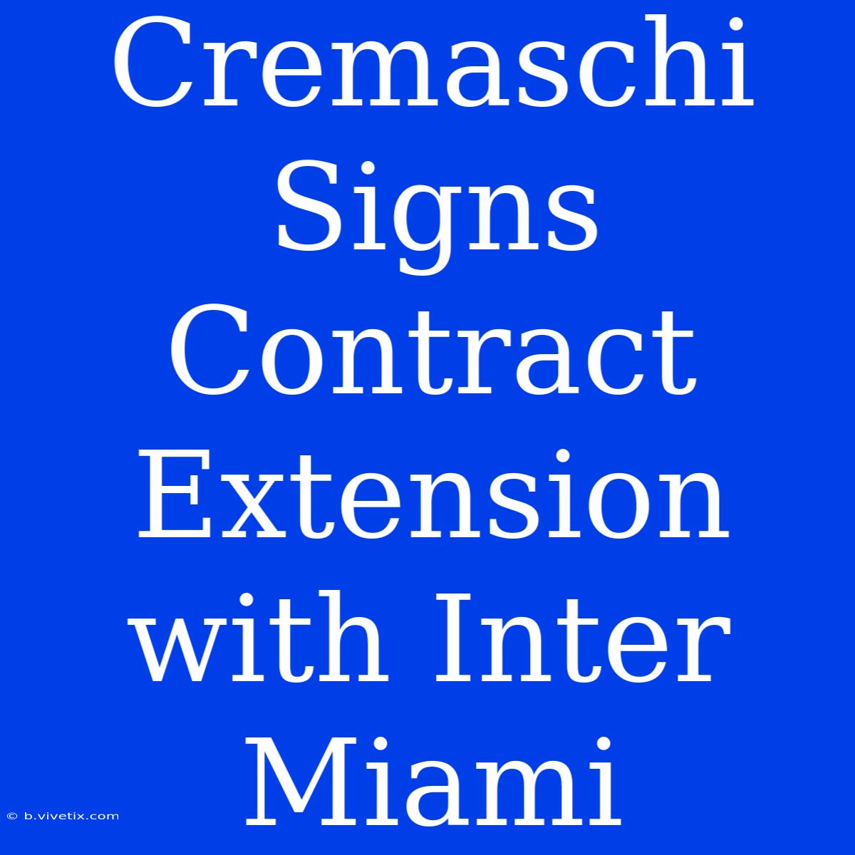 Cremaschi Signs Contract Extension With Inter Miami