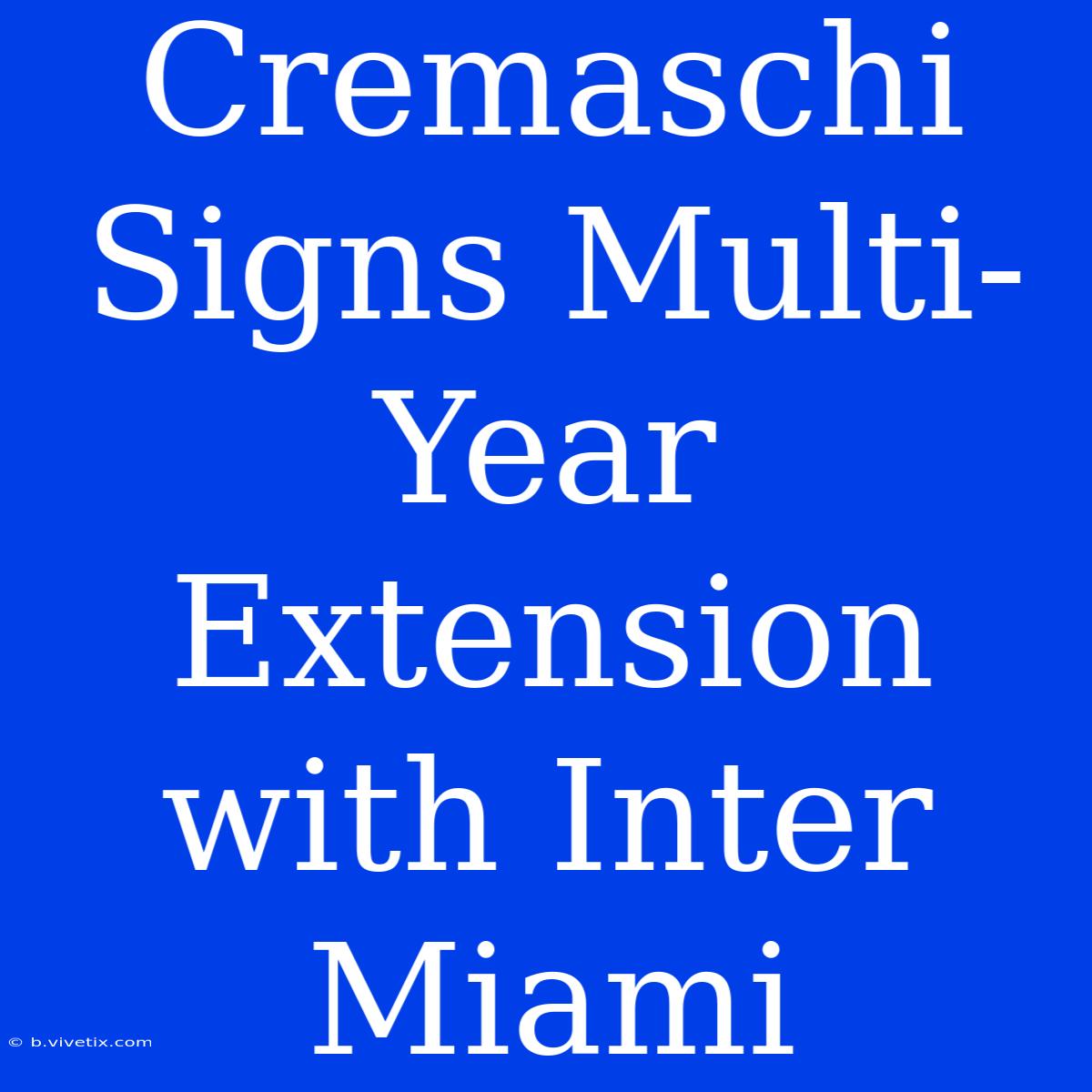 Cremaschi Signs Multi-Year Extension With Inter Miami 