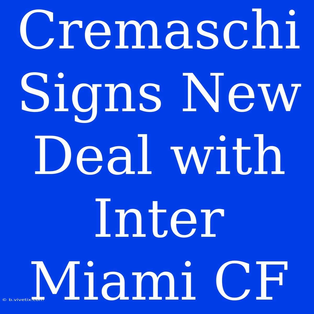 Cremaschi Signs New Deal With Inter Miami CF