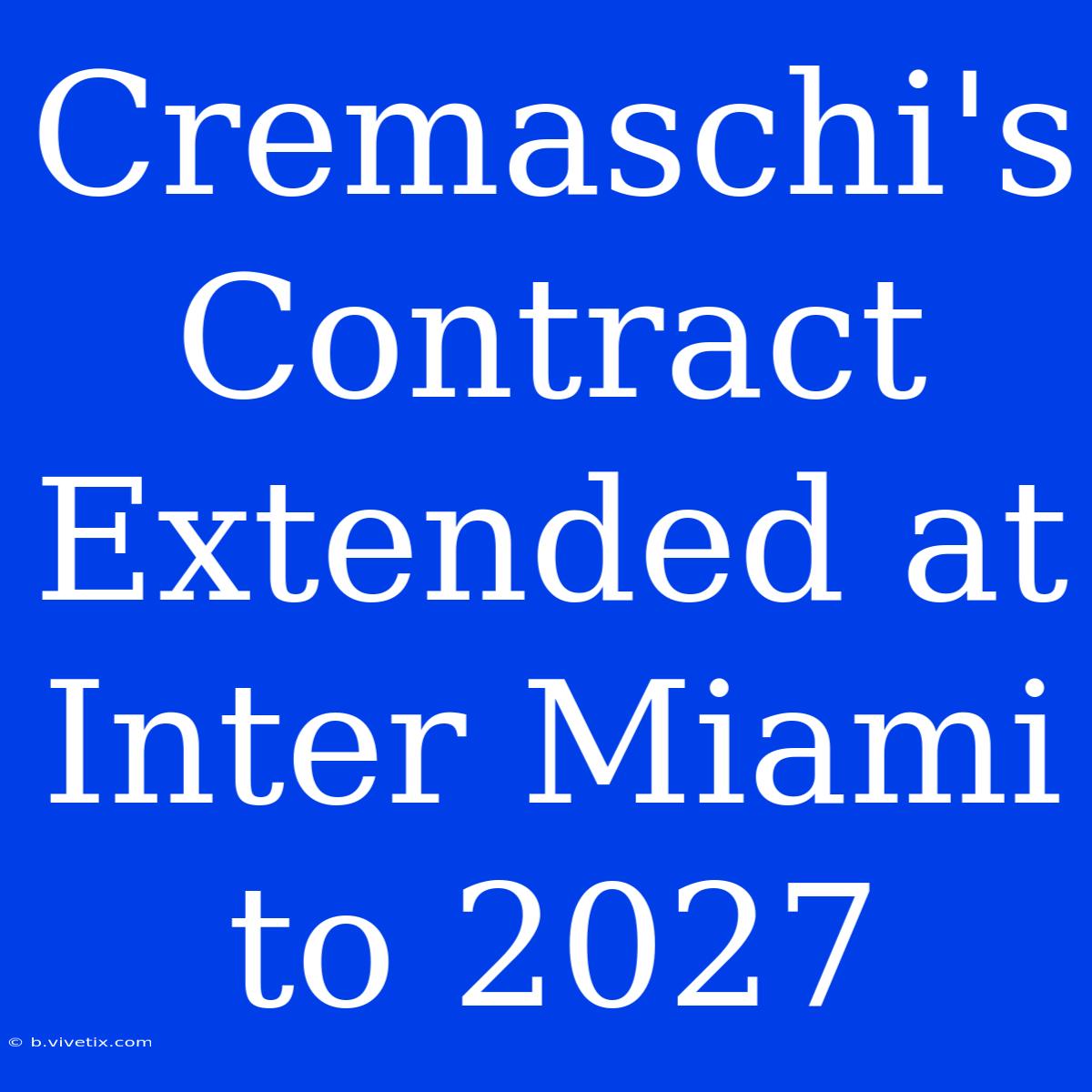 Cremaschi's Contract Extended At Inter Miami To 2027 