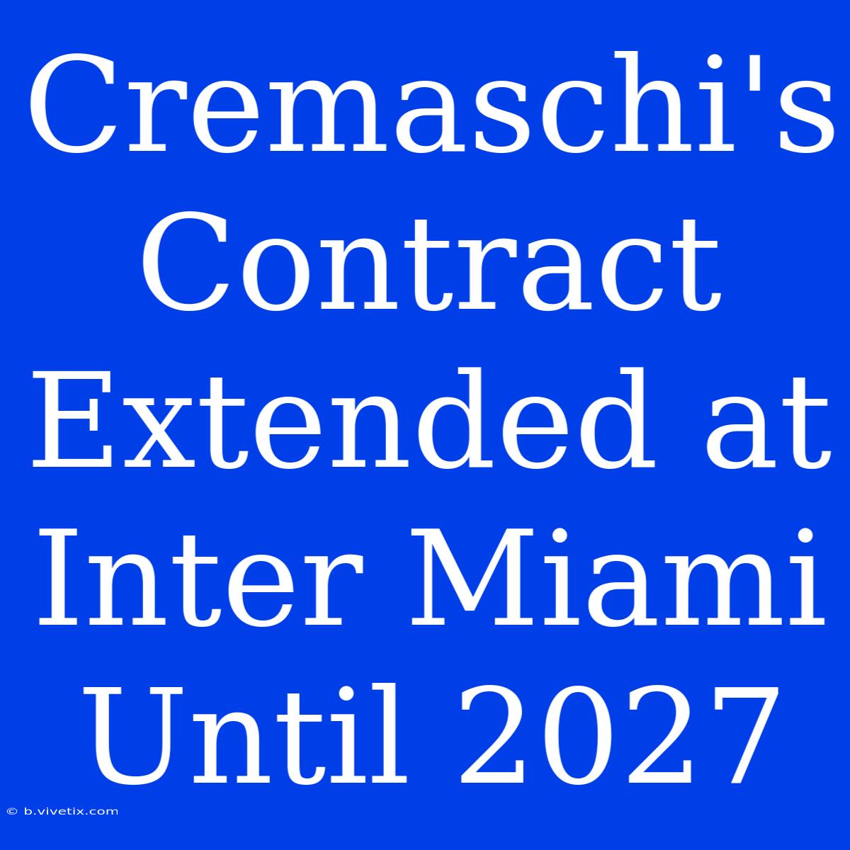 Cremaschi's Contract Extended At Inter Miami Until 2027 