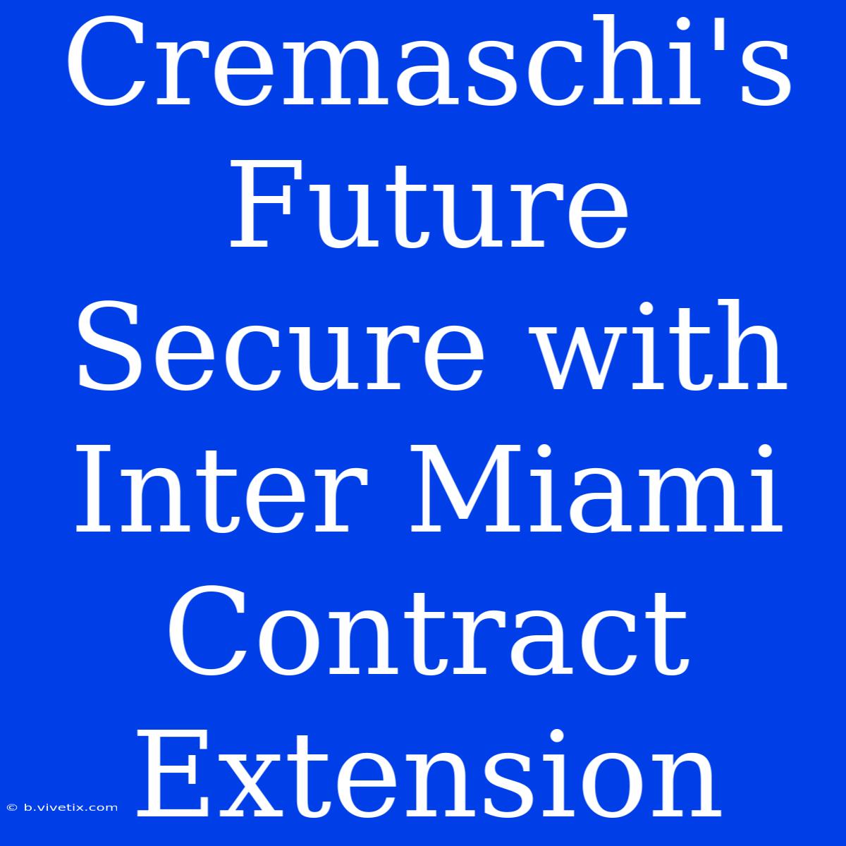 Cremaschi's Future Secure With Inter Miami Contract Extension 