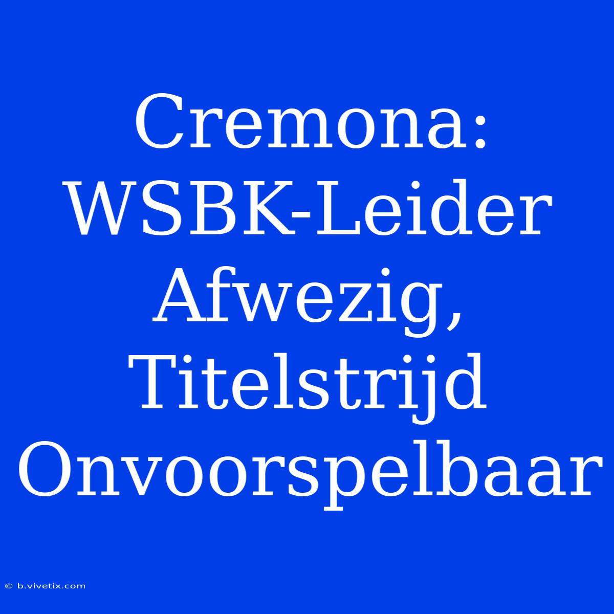 Cremona: WSBK-Leider Afwezig, Titelstrijd Onvoorspelbaar