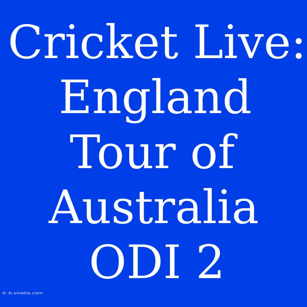 Cricket Live: England Tour Of Australia ODI 2 