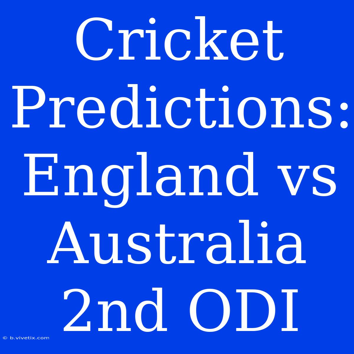 Cricket Predictions: England Vs Australia 2nd ODI 