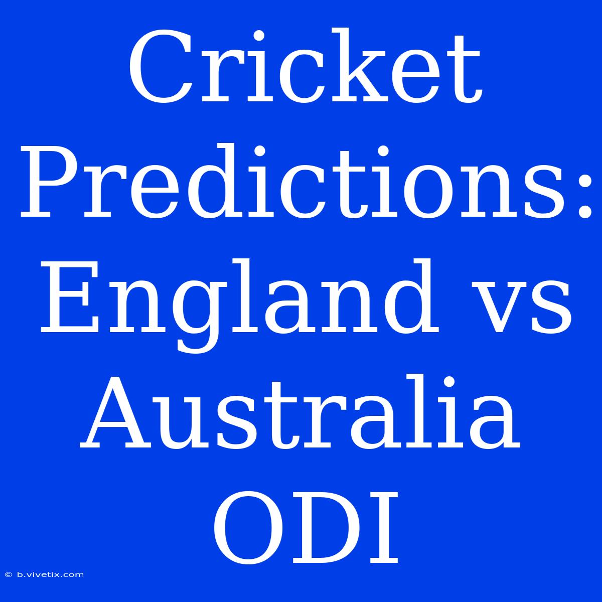 Cricket Predictions: England Vs Australia ODI