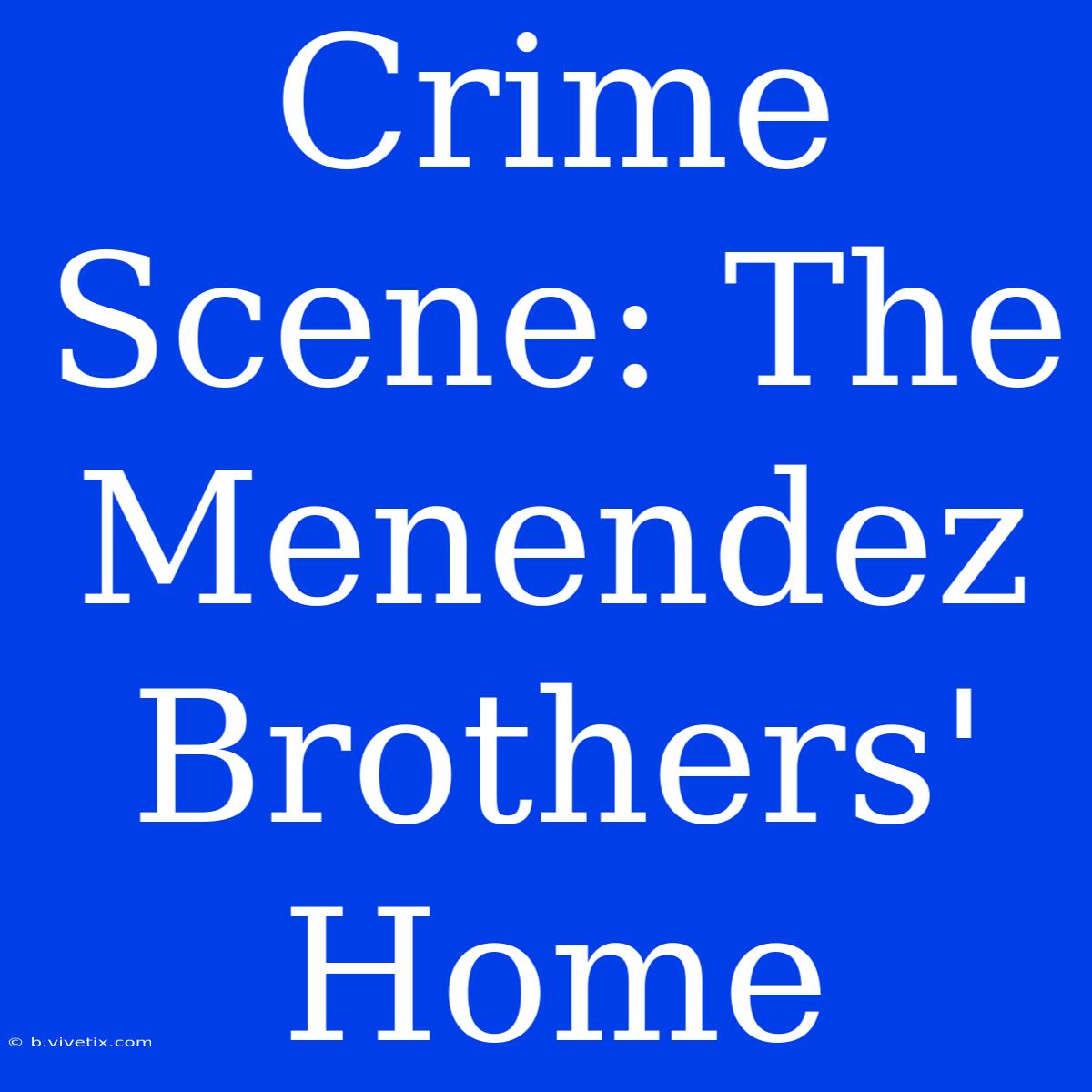 Crime Scene: The Menendez Brothers' Home