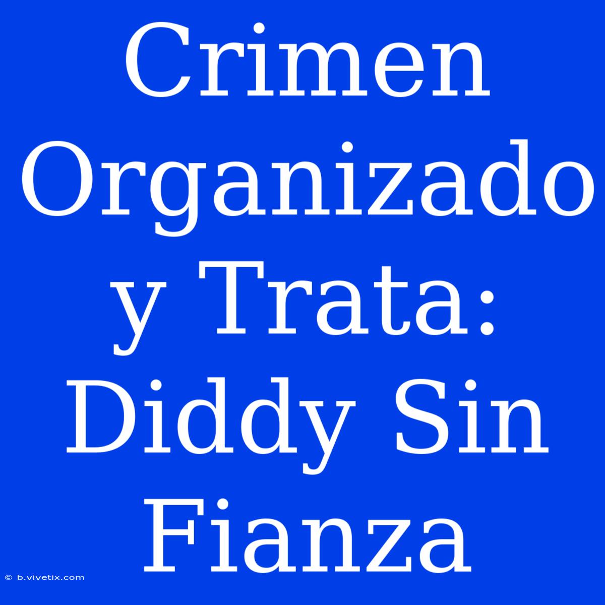 Crimen Organizado Y Trata: Diddy Sin Fianza