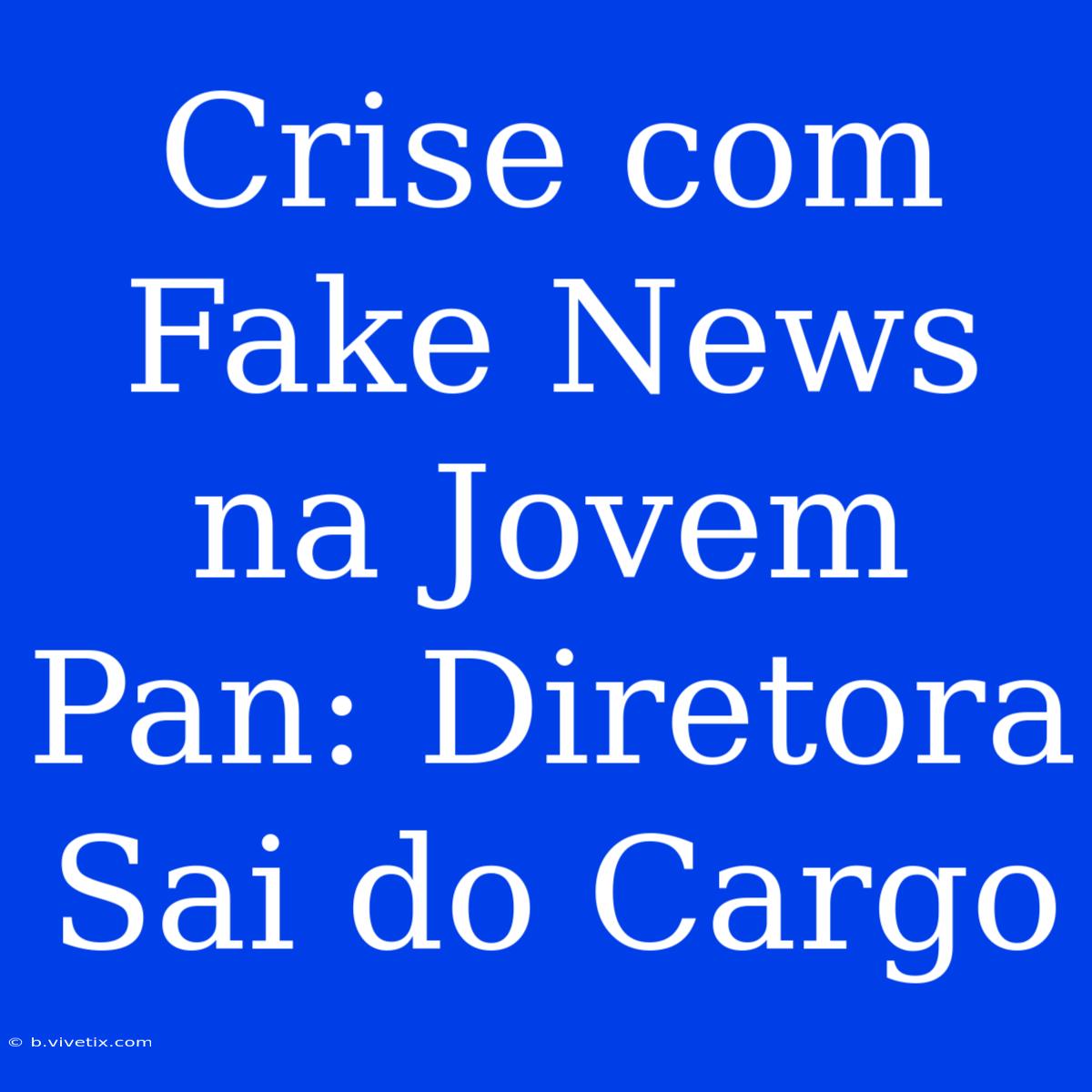 Crise Com Fake News Na Jovem Pan: Diretora Sai Do Cargo 