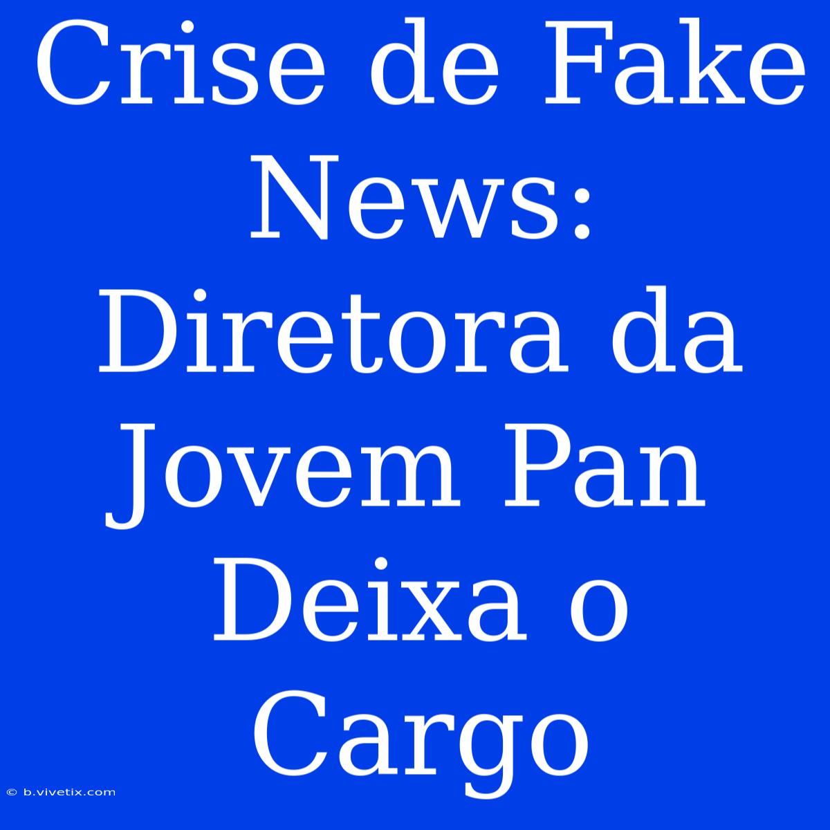 Crise De Fake News: Diretora Da Jovem Pan Deixa O Cargo