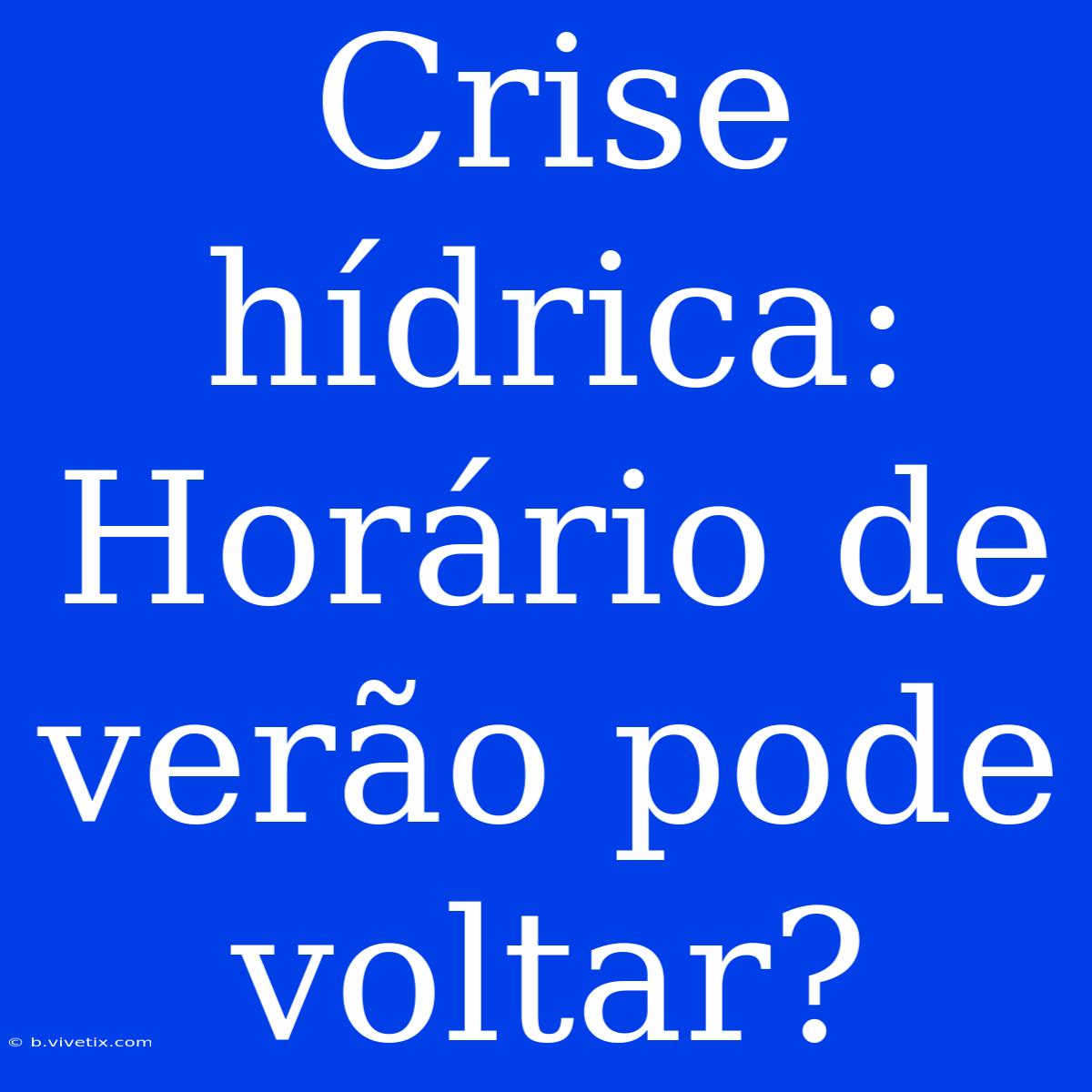 Crise Hídrica: Horário De Verão Pode Voltar?