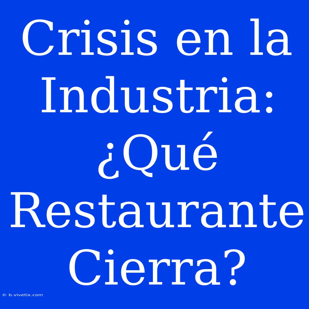 Crisis En La Industria: ¿Qué Restaurante Cierra?