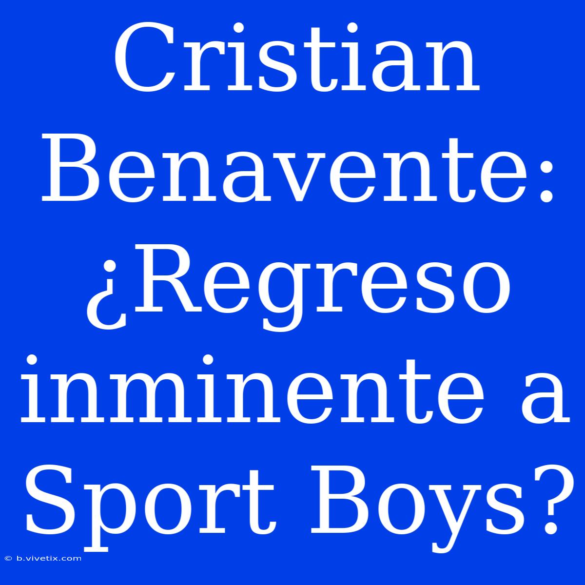 Cristian Benavente: ¿Regreso Inminente A Sport Boys?