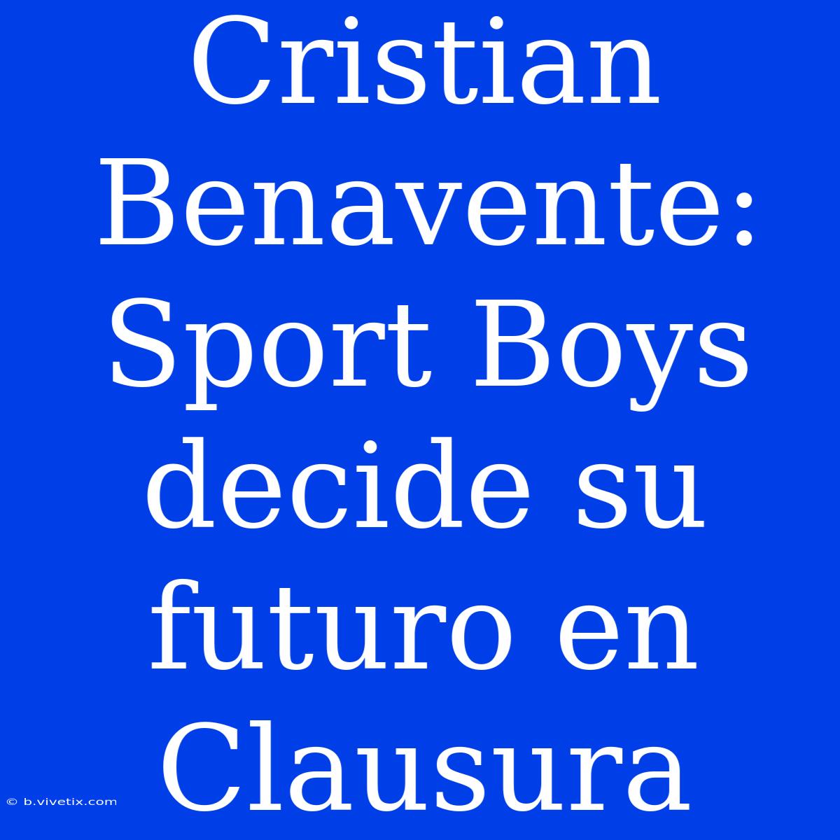 Cristian Benavente: Sport Boys Decide Su Futuro En Clausura