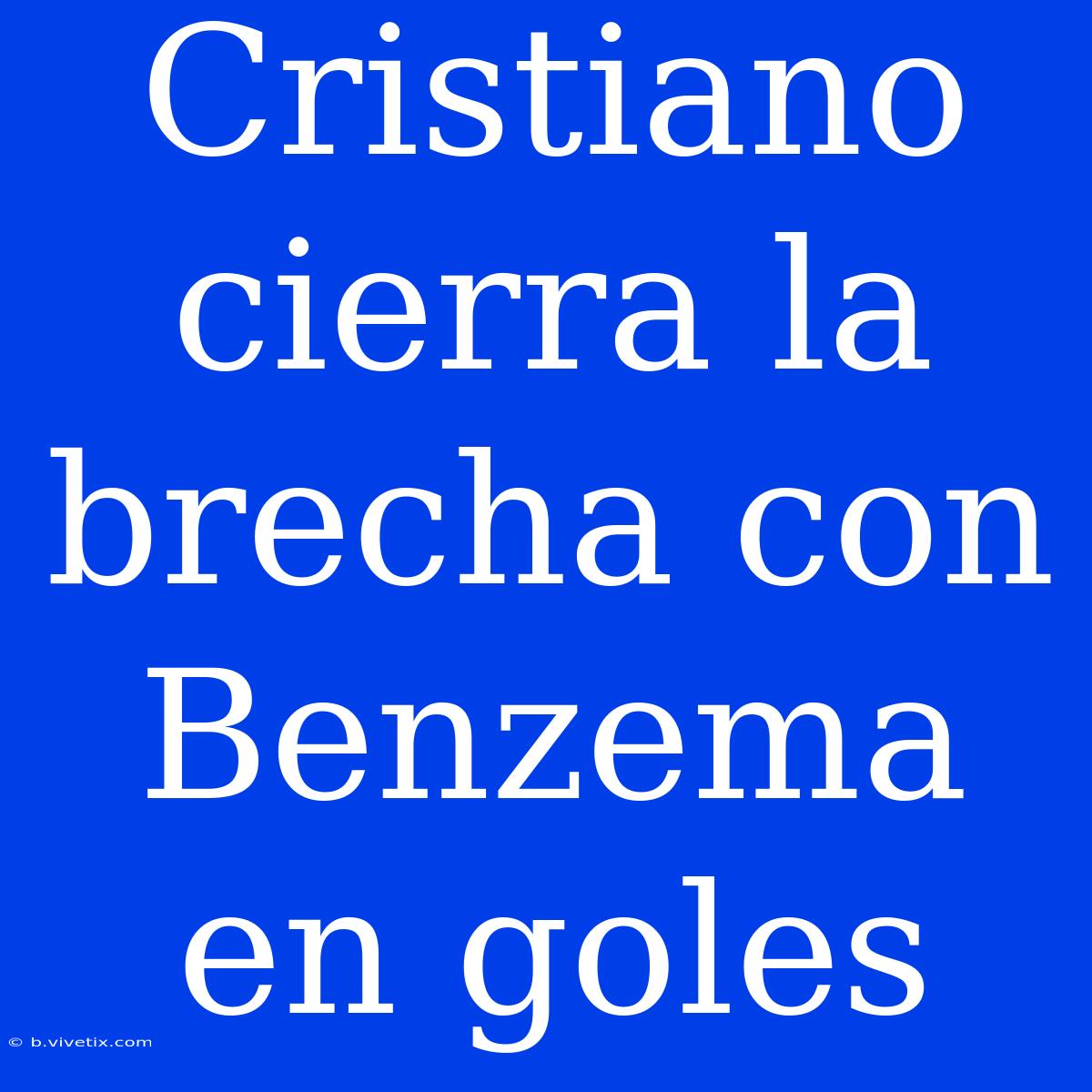 Cristiano Cierra La Brecha Con Benzema En Goles