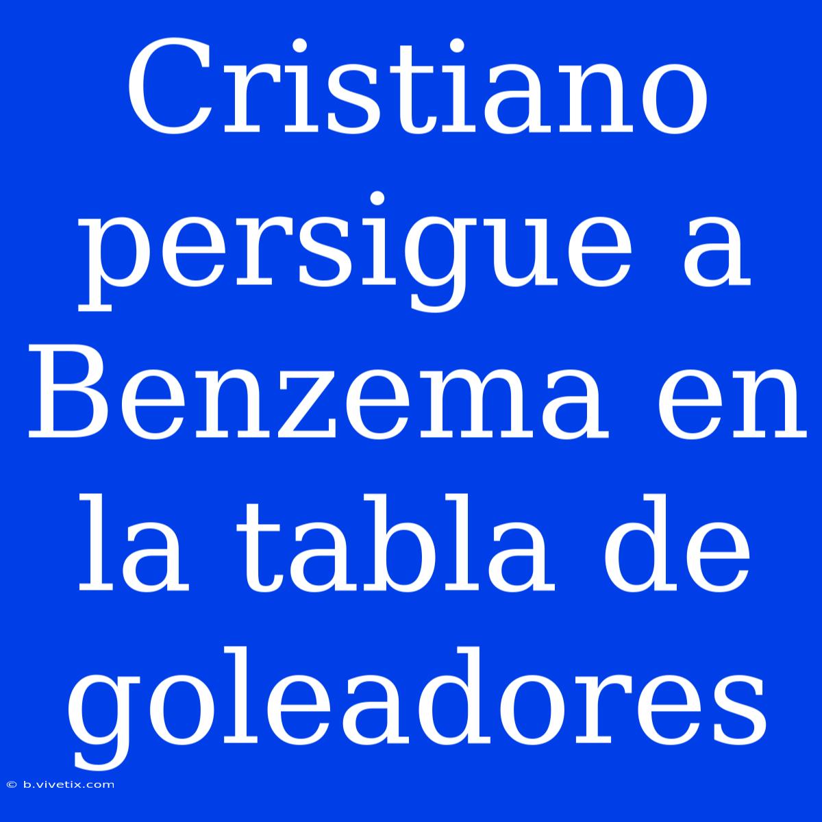 Cristiano Persigue A Benzema En La Tabla De Goleadores