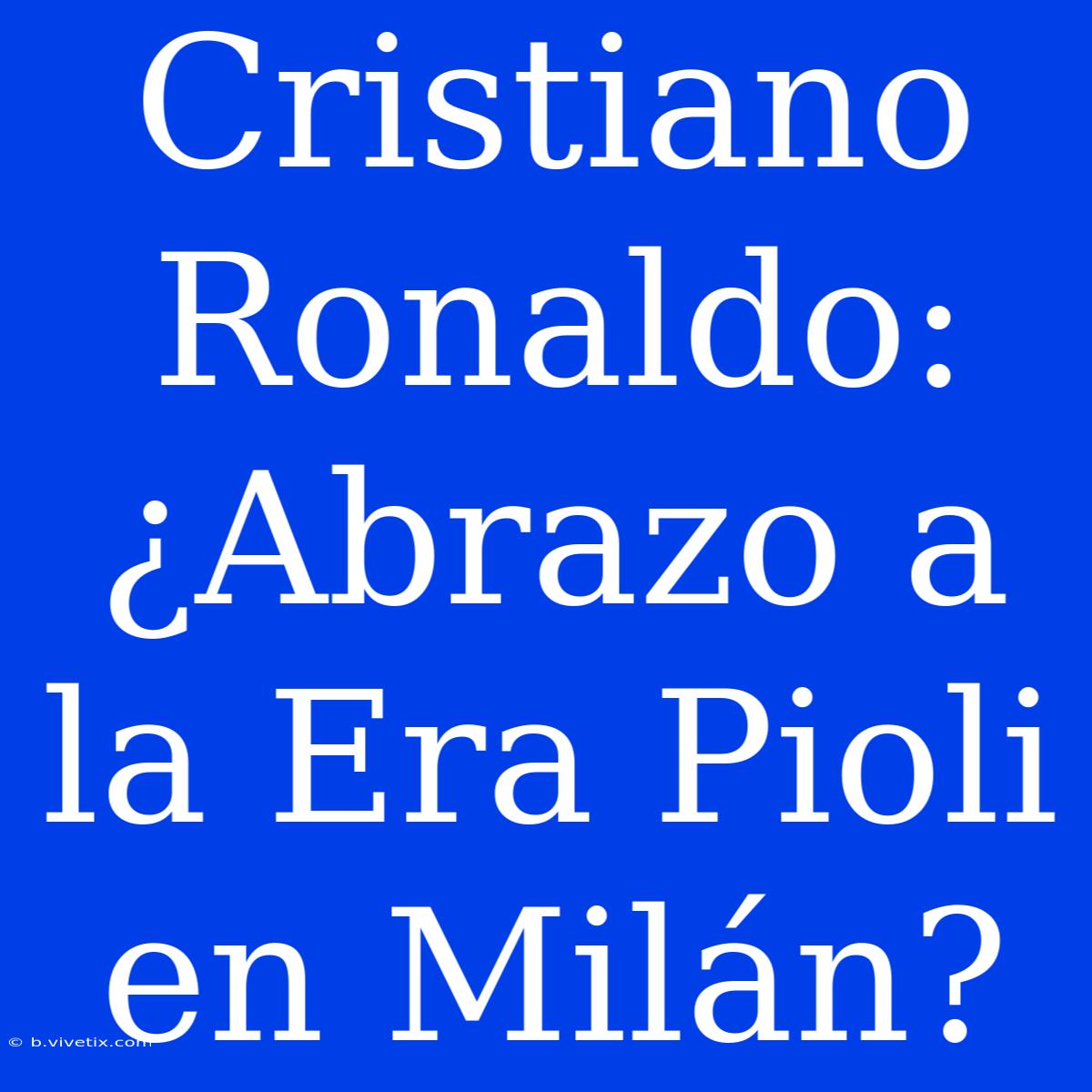 Cristiano Ronaldo: ¿Abrazo A La Era Pioli En Milán?